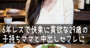 6年レスで快楽に貪欲な29歳の子持ちママと中出しセフレに